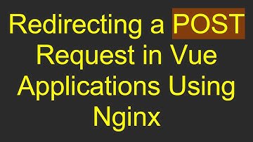 Redirecting a POST Request in Vue Applications Using Nginx