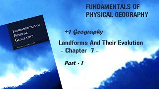 +1 Geography "Landforms And Their Evolution" - Chapter  7 - Part 1