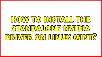 How to install the standalone Nvidia driver on linux mint?