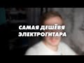 Cамая дешевая электрогитара