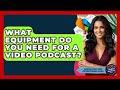 What Equipment Do You Need For A Video Podcast? - Marketing and Advertising Guru