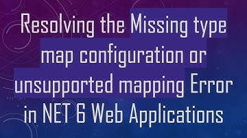 Resolving the Missing type map configuration or unsupported mapping Error in NET 6 Web Applications