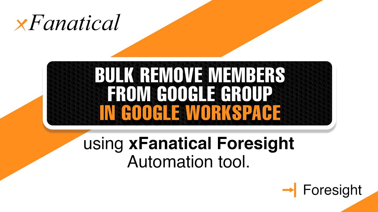 Bulk Remove Members from a Group in Google Workspace using xFanatical ...