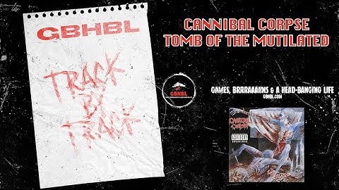 Track by Track: Cannibal Corpse - Tomb of the Mutilated