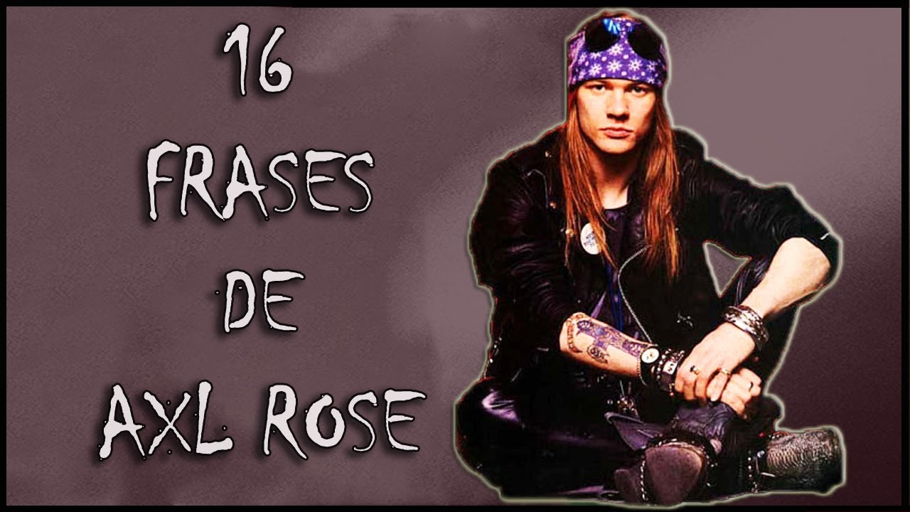 16 FRASES CELEBRES DE AXL ROSE - Algunas frases de la voz de GUNS N ROSES.  - YouTube