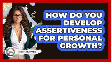 How Do You Develop Assertiveness For Personal Growth? - Cognitive Therapy Hub