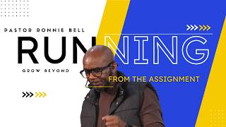RUNNING FROM THE ASSIGNMENT Pastor Ronnie Bell
