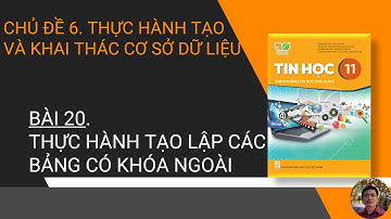Tin Học 11 - Tin Học Ứng Dụng - Bài 20. Thực hành tạo lập các bảng có khóa ngoài
