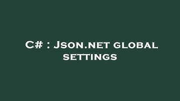 C# : Json.net global settings