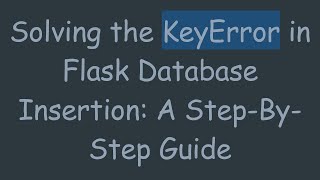 Solving the KeyError in Flask Database Insertion: A Step-By-Step Guide