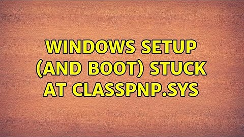 Windows Setup (and boot) stuck at classpnp.sys