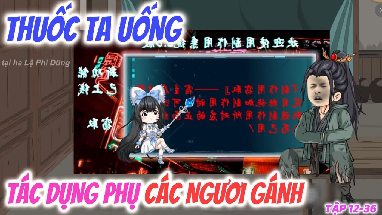THUỐC TA UỐNG, CÒN TÁC DỤNG PHỤ CÁC NGƯƠI GÁNH | Tập 12-36 | tại hạ Lệ Phi Dũng