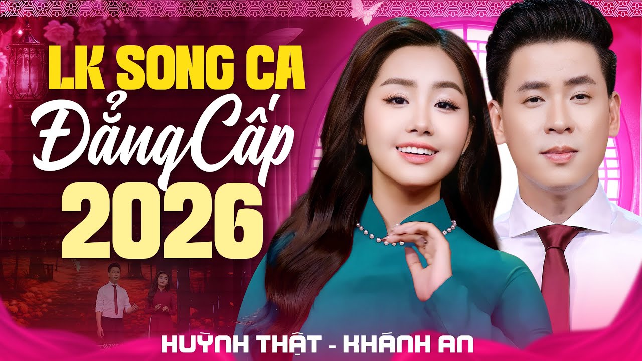 LK Song Ca Đẳng Cấp 2026 – HUỲNH THẬT & KHÁNH AN Hòa Giọng Khiến Triệu Người Mê Mẩn