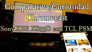 Comparativa Chromecast Sony Bravia XBR X855D con TCL P8M Comparativa Chromecast integrado Android TV