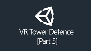 [Tutorial] Unity3d - Virtual Reality Tower Defence (Part 5/5)