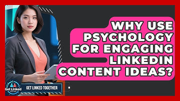 Why Use Psychology For Engaging LinkedIn Content Ideas? - Get Linked Together
