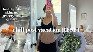 CHILL post vacation RESET | healthy eats, grocery haul, skincare, movement, & more