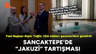 Sancaktepe'de 'jakuzi' tartışması: Yeni Başkan Alper Yeğin, tüm odaları gazetecilere gezdirdi