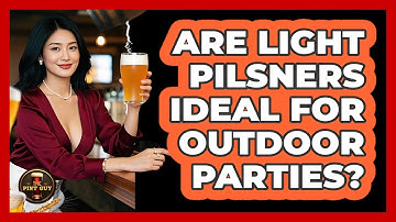 Are Light Pilsners Ideal For Outdoor Parties?