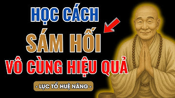 LỤC TỔ HUỆ NĂNG DẠY : SÁM HỐI Đúng Cách – NGHIỆP NẶNG CŨNG HÓA NHẸ.