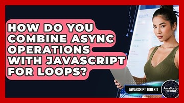 How Do You Combine Async Operations With JavaScript For Loops? - JavaScript Toolkit