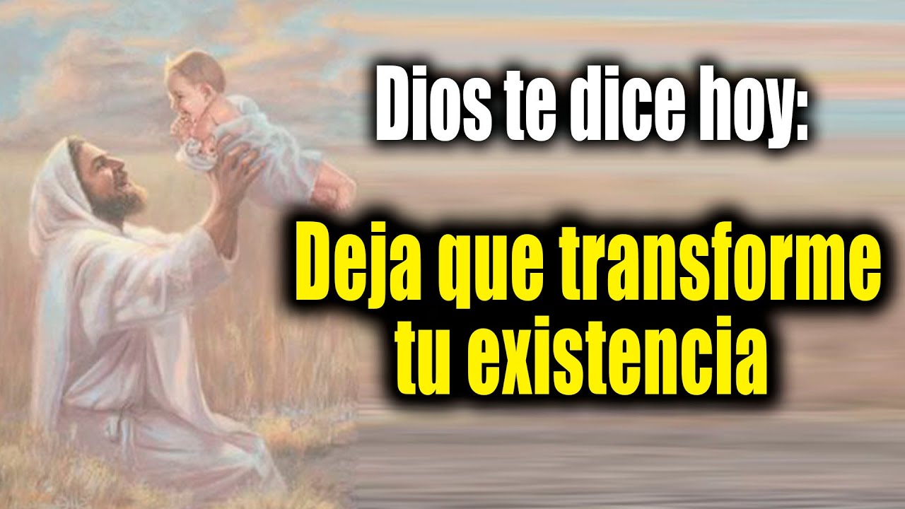 DIOS TE DICE HOY - Deja que transforme tu existencia - YouTube