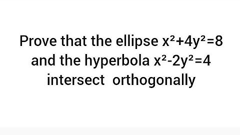 Prove that the ellipse x²+4y²=8 and the hyperbola x²-2y²=4 intersect  orthogonally