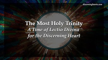 The Most Holy Trinity - A Time of Lectio Divina for the Discerning Heart
