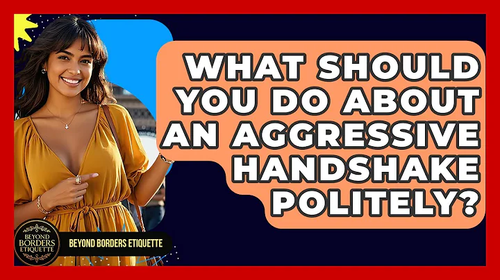 What Should You Do About An Aggressive Handshake Politely? - Beyond Borders Etiquette