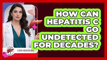 How Can Hepatitis C Go Undetected For Decades? - Liver Health Hub