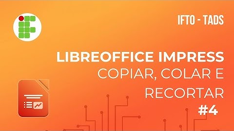 #4 - LibreOffice Impress - Copiar, Colar e Recortar