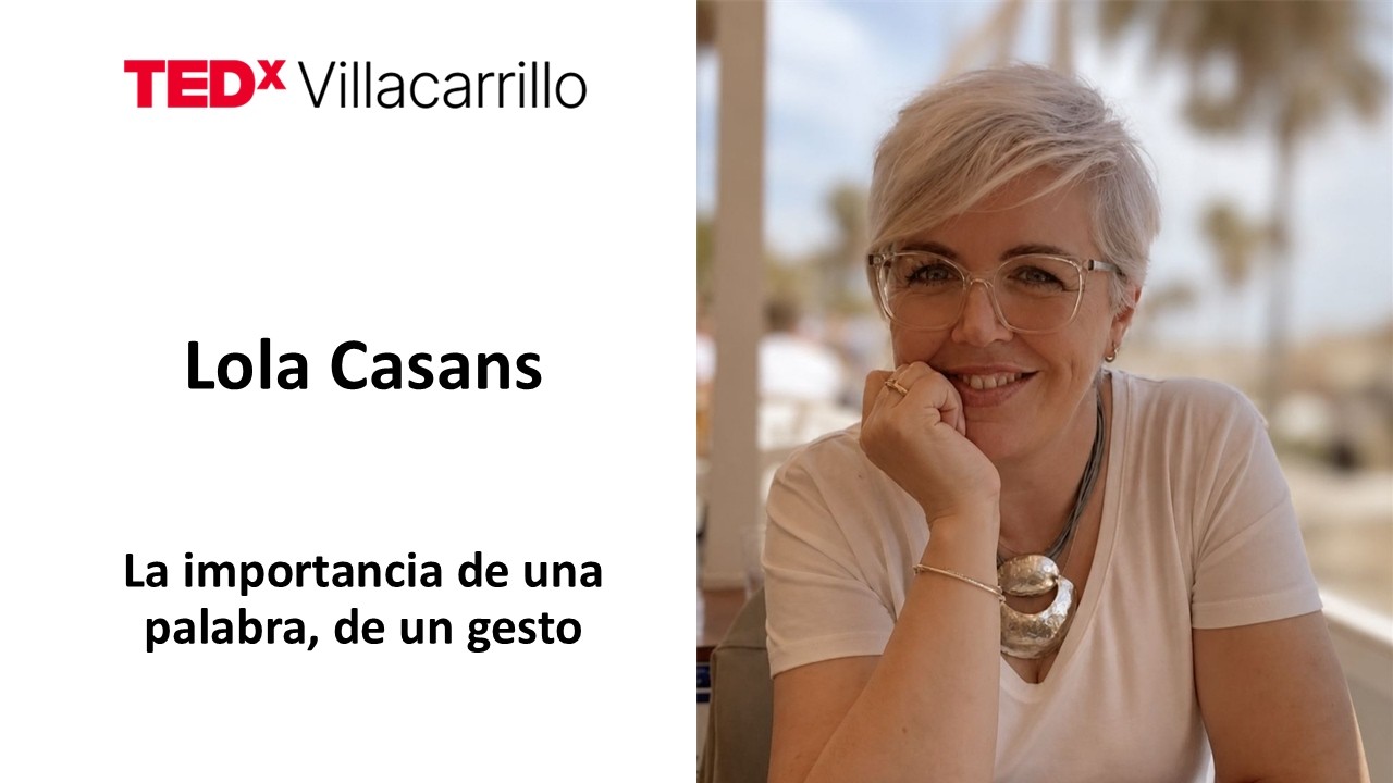 La importancia de una palabra, de un gesto | Lola Casans | TEDxVillacarrillo