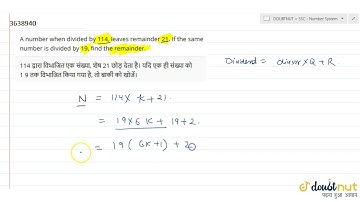 A number when divided by 114, leaves remainder 21. If the same number is divided by 19, find the...