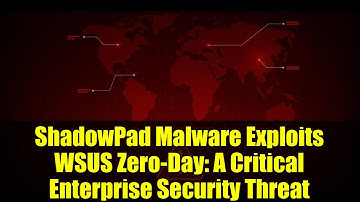 ShadowPad Malware Exploits WSUS Zero-Day: A Critical Enterprise Security Threat