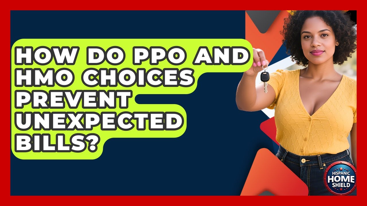 How Do PPO And HMO Choices Prevent Unexpected Bills? - Hispanic Home Shield