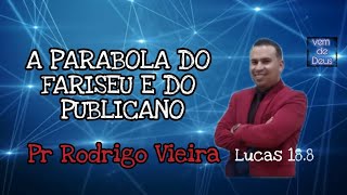 A parabola do Fariseu e do Publicano - Lucas 18.8 - Pastor Rodrigo Vieira