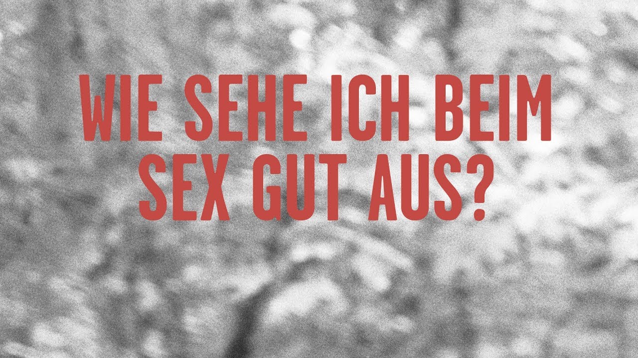 Wie Sieht Echter Sex Aus Wie sehe ich beim Sex gut aus? - YouTube