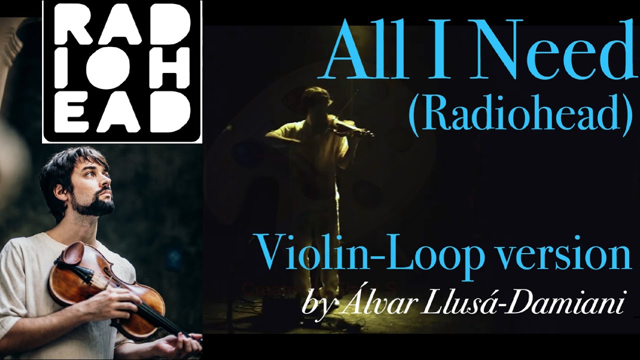 All I Need (Radiohead) ViolinLoop version Álvar LlusáDamiani YouTube All I Need (Radiohead) ViolinLoop version Álvar LlusáDamiani YouTube