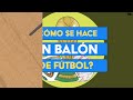 ¿Cómo se hace un balón de fútbol?