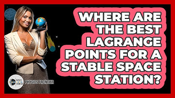 Where Are The Best Lagrange Points For A Stable Space Station? - Physics Frontier