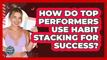 How Do Top Performers Use Habit Stacking For Success? - Habit Hacks Hub