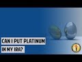 Can I Put Platinum In My IRA?