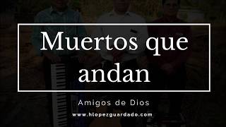 Video thumbnail of "Muertos que andan LETRA - Amigos de Dios"