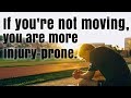 If you're not moving, you are more injury prone