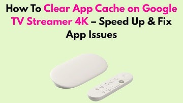How To Clear App Cache on Google TV Streamer 4K – Speed Up & Fix App Issues