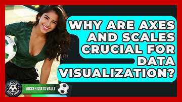 Why Are Axes And Scales Crucial For Data Visualization? - Soccer Stats Vault