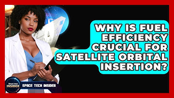 Why Is Fuel Efficiency Crucial For Satellite Orbital Insertion? - Space Tech Insider