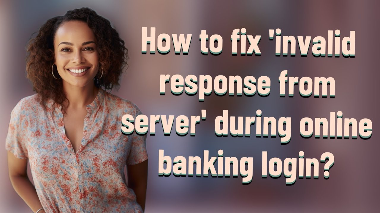 How To Fix invalid Response From Server During Online Banking Login How to fix invalid response from server during online banking login