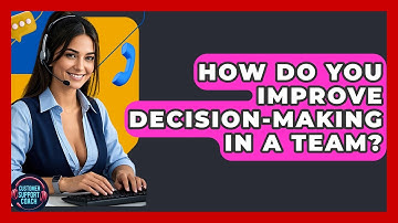 How Do You Improve Decision-making In A Team? - Customer Support Coach