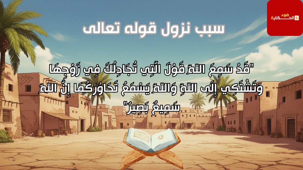 قصة نزول قوله تعالى ( قَدْ سَمِعَ اللَّهُ قَوْلَ الَّتِي تُجَادِلُكَ فِي زَوْجِهَا )